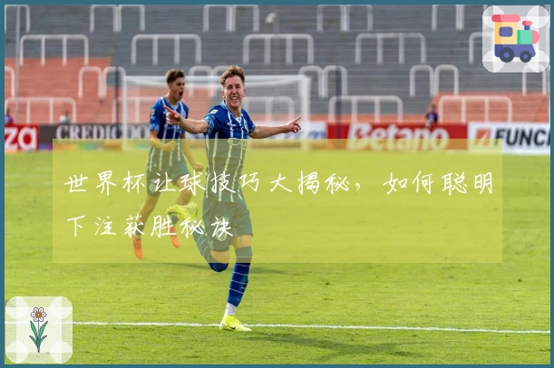 世界杯让球技巧大揭秘，如何聪明下注获胜秘诀