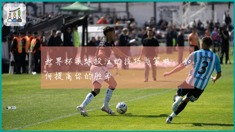 世界杯滚球投注的技巧与策略，如何提高你的胜率